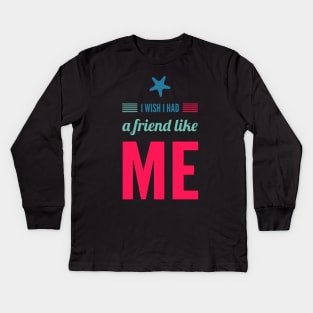 I wish I had a friend like me Kids Long Sleeve T-Shirt